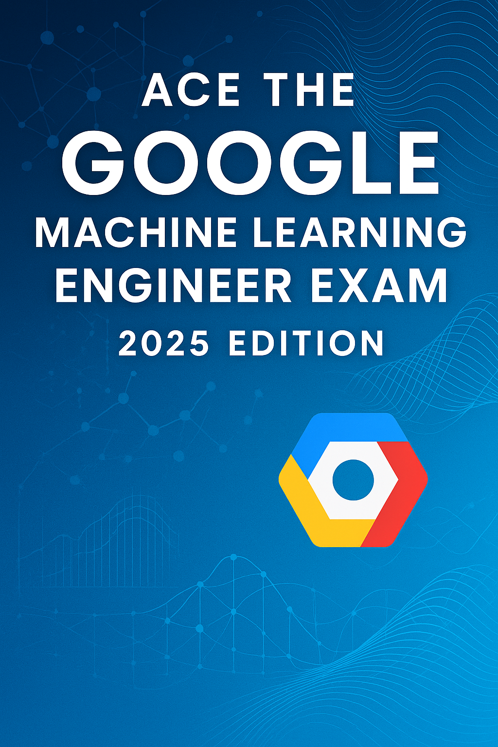 🧠Ace the Google Machine Learning Engineer Certification: 2025 Update [E-Book + AudioBook]📘