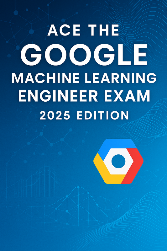 🧠Ace the Google Machine Learning Engineer Certification: 2025 Update [E-Book + AudioBook]📘